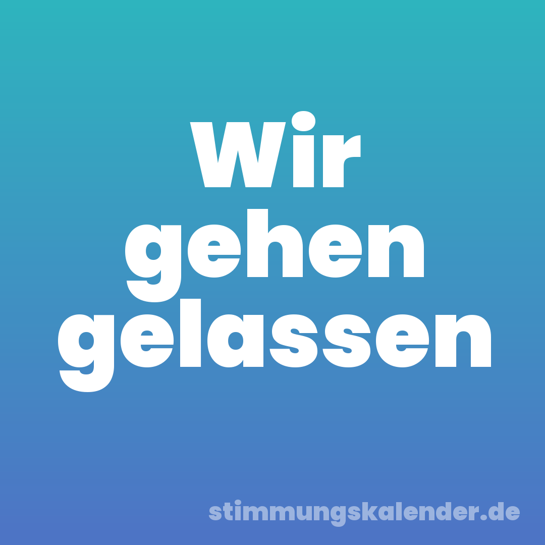 Wir gehen gelassen