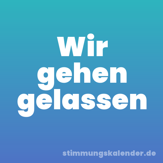 Wir gehen gelassen