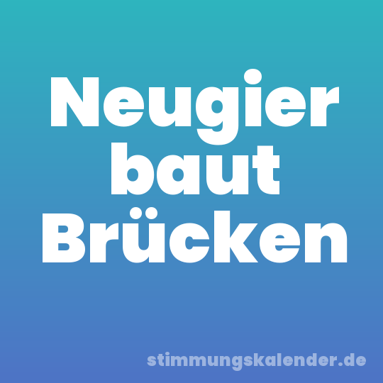 Neugier baut Brücken