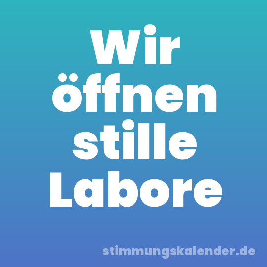 Wir öffnen stille Labore