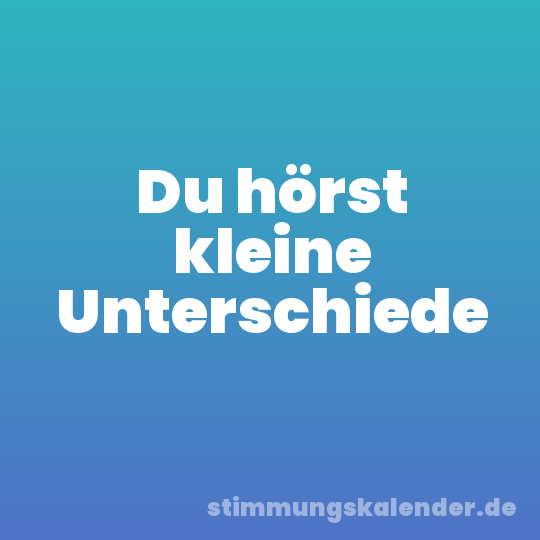 Du hörst kleine Unterschiede
