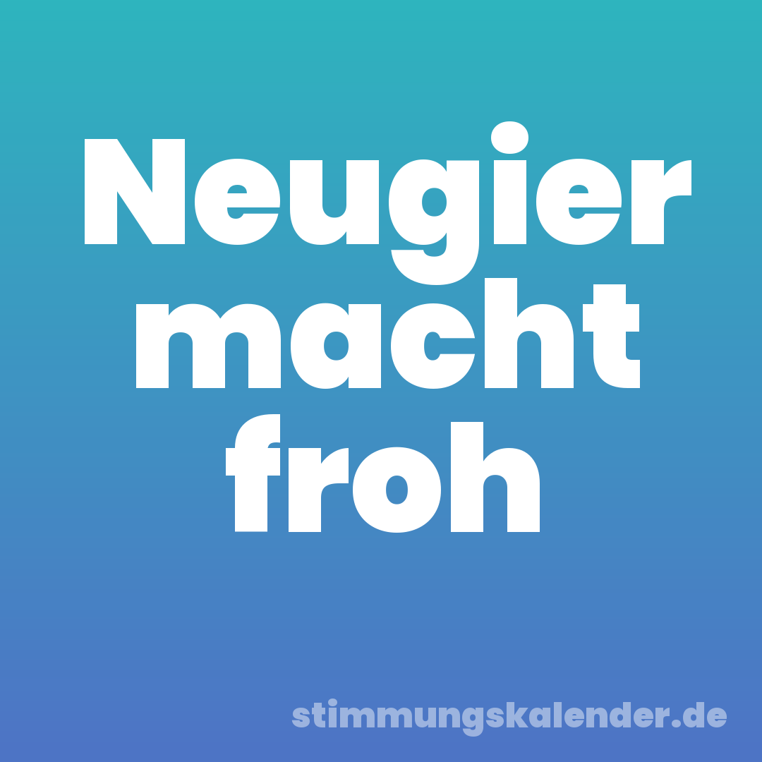 Neugier macht froh