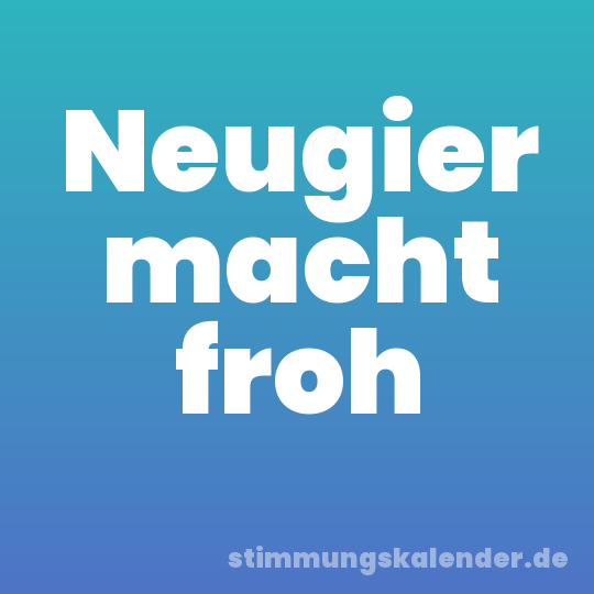 Neugier macht froh