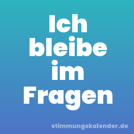 Ich bleibe im Fragen