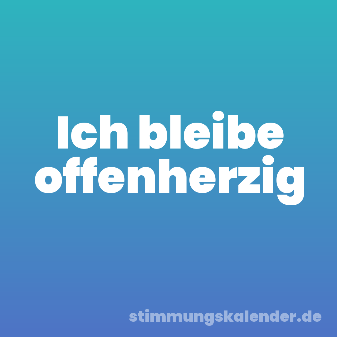 Ich bleibe offenherzig