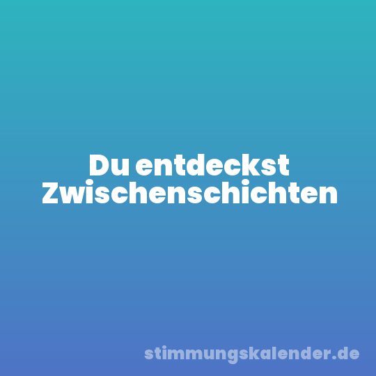 Du entdeckst Zwischenschichten