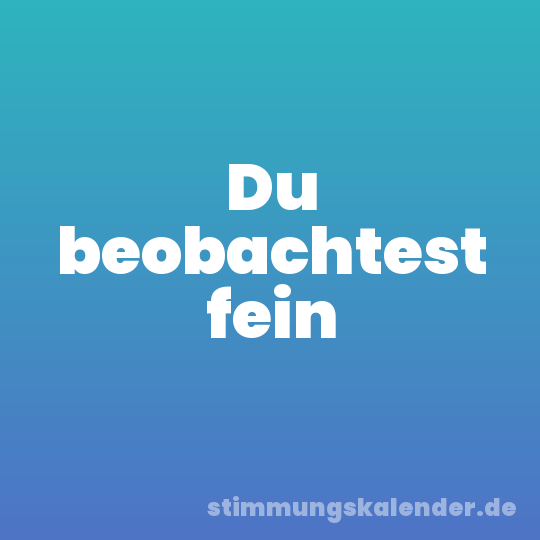 Du beobachtest fein