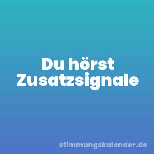 Du hörst Zusatzsignale