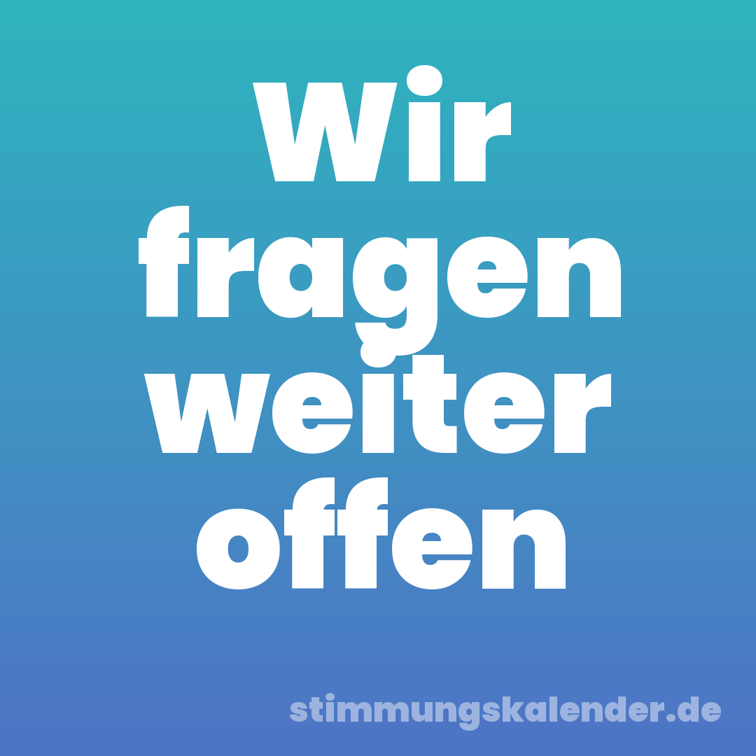 Wir fragen weiter offen