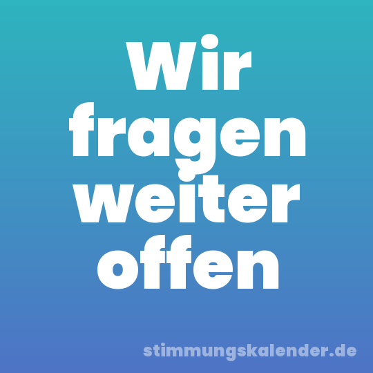 Wir fragen weiter offen
