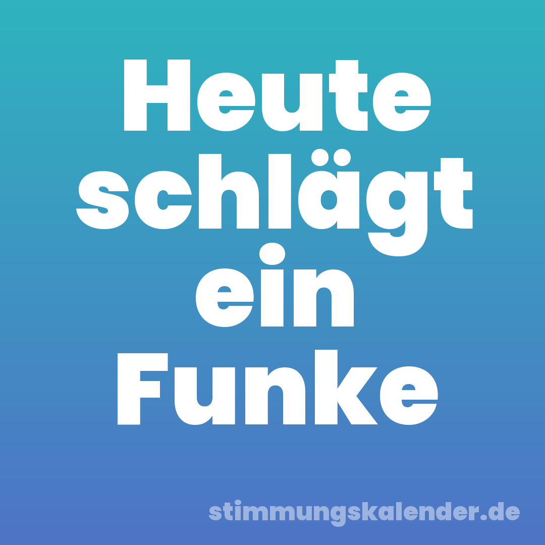 Heute schlägt ein Funke