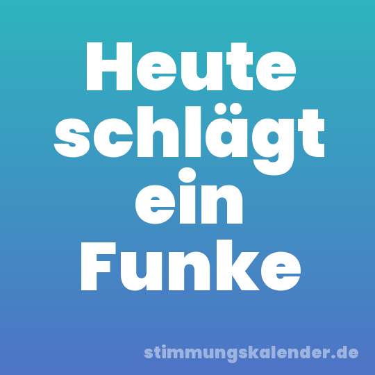 Heute schlägt ein Funke