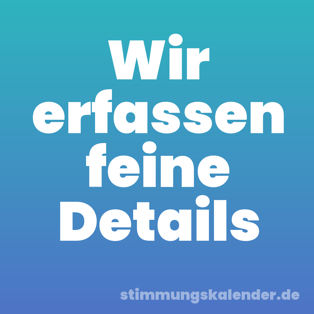 Wir erfassen feine Details