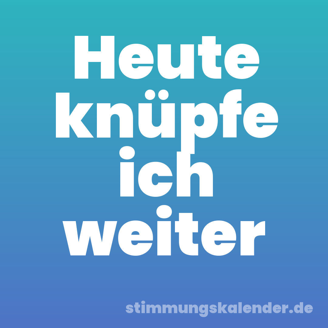 Heute knüpfe ich weiter