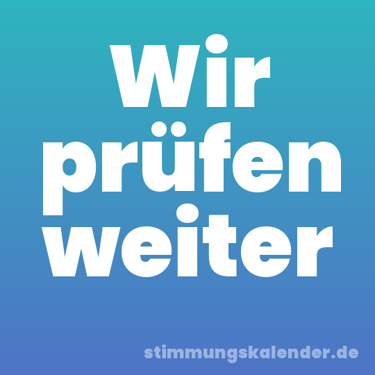 Wir prüfen weiter