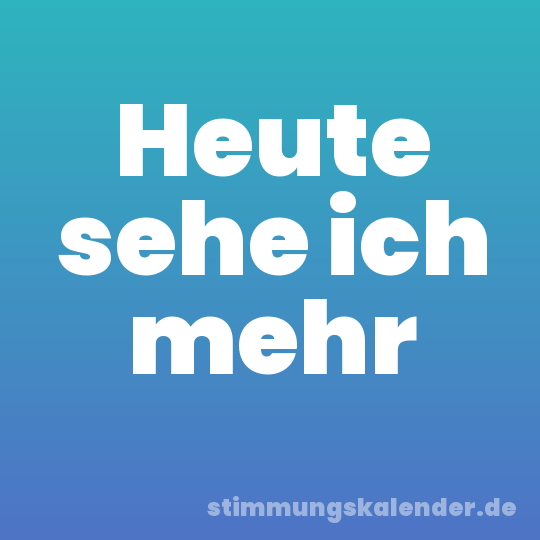 Heute sehe ich mehr