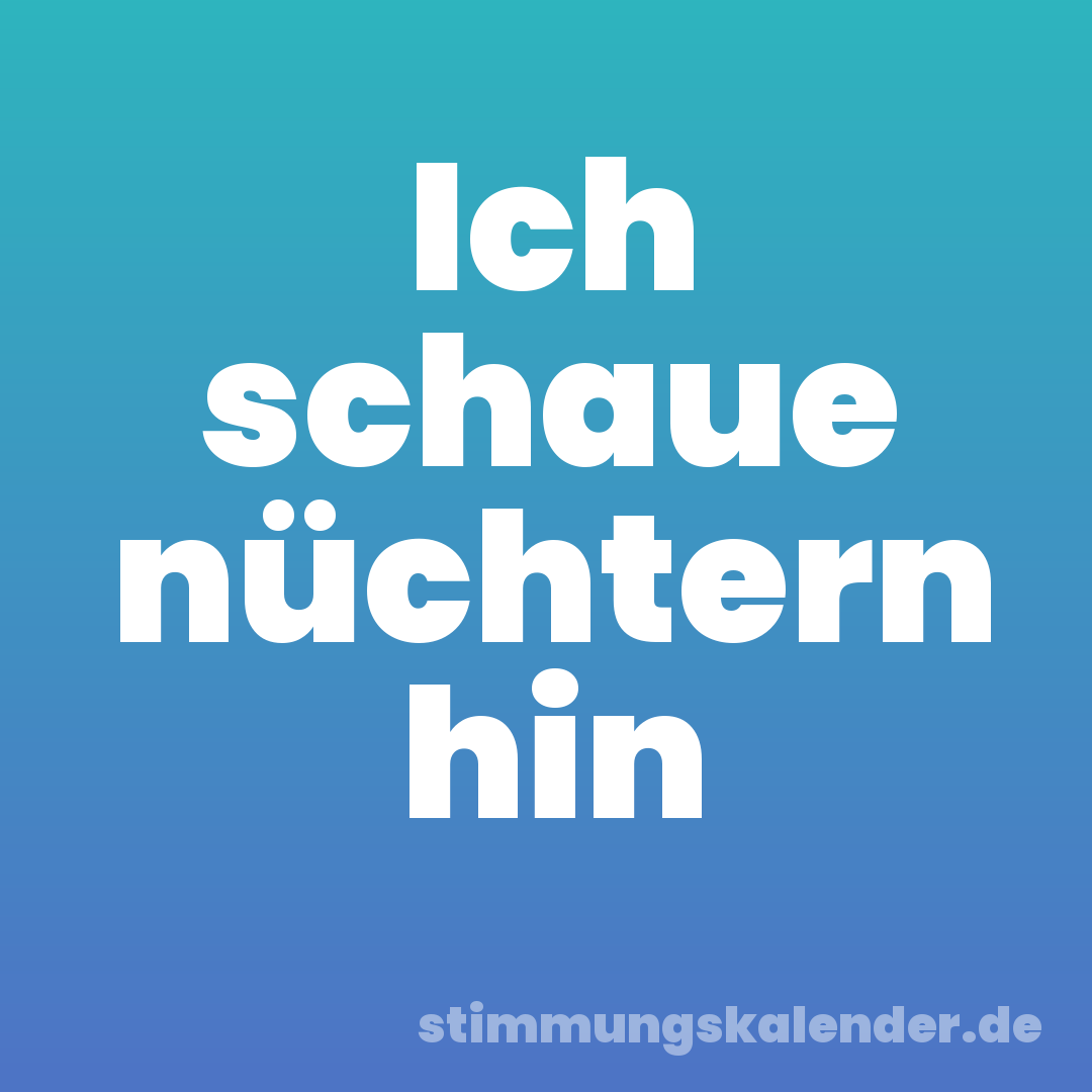 Ich schaue nüchtern hin