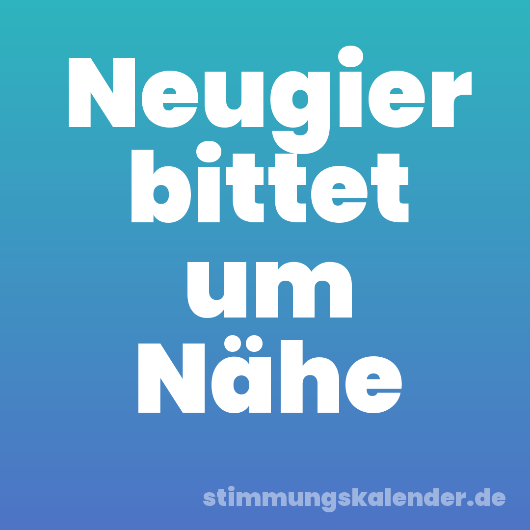Neugier bittet um Nähe