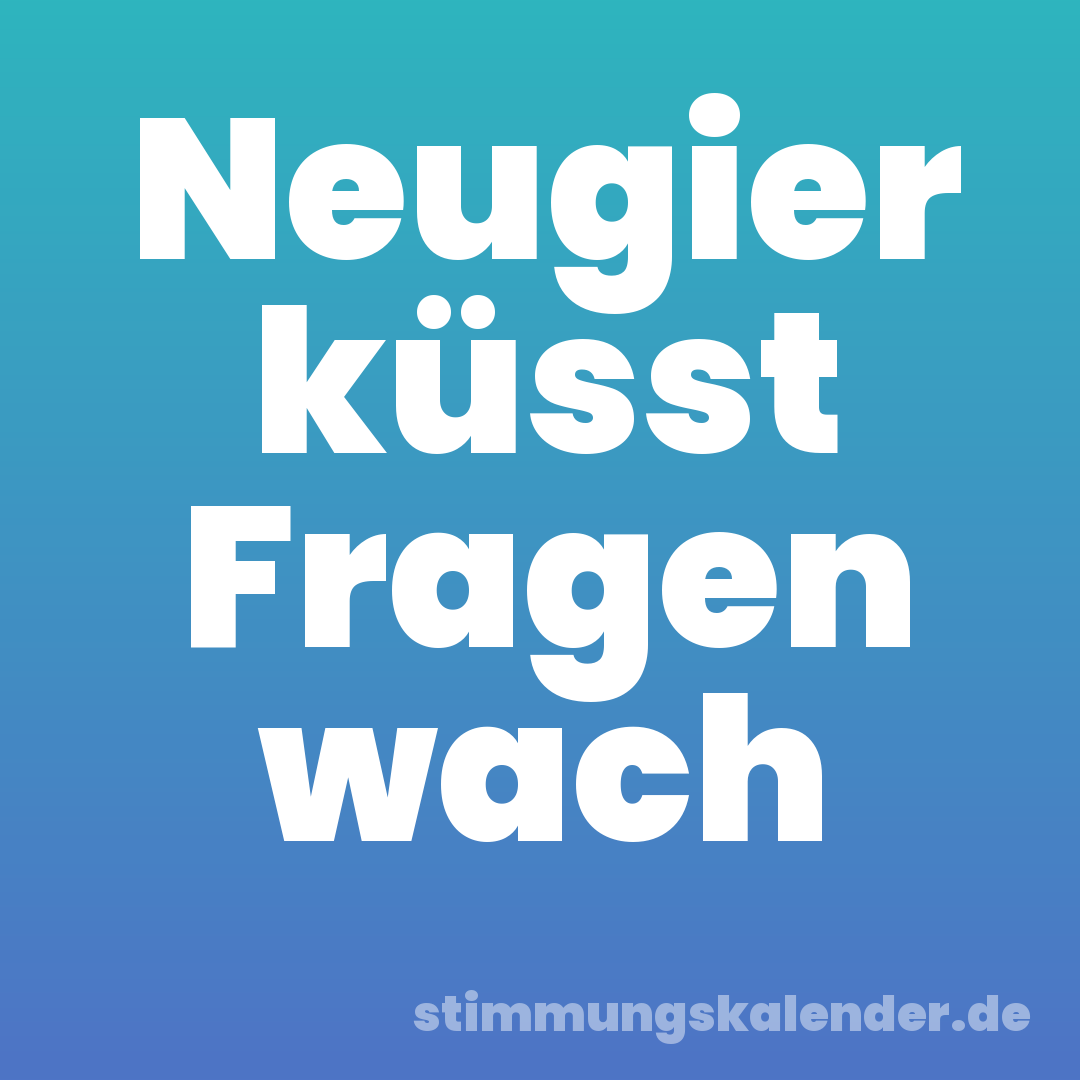 Neugier küsst Fragen wach