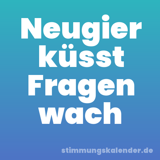 Neugier küsst Fragen wach