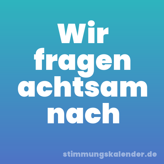 Wir fragen achtsam nach