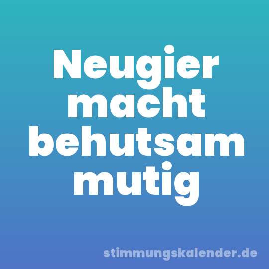 Neugier macht behutsam mutig