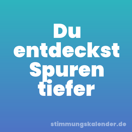 Du entdeckst Spuren tiefer