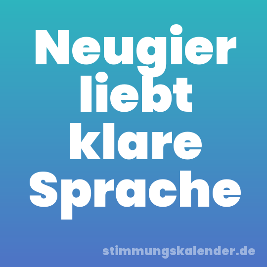 Neugier liebt klare Sprache