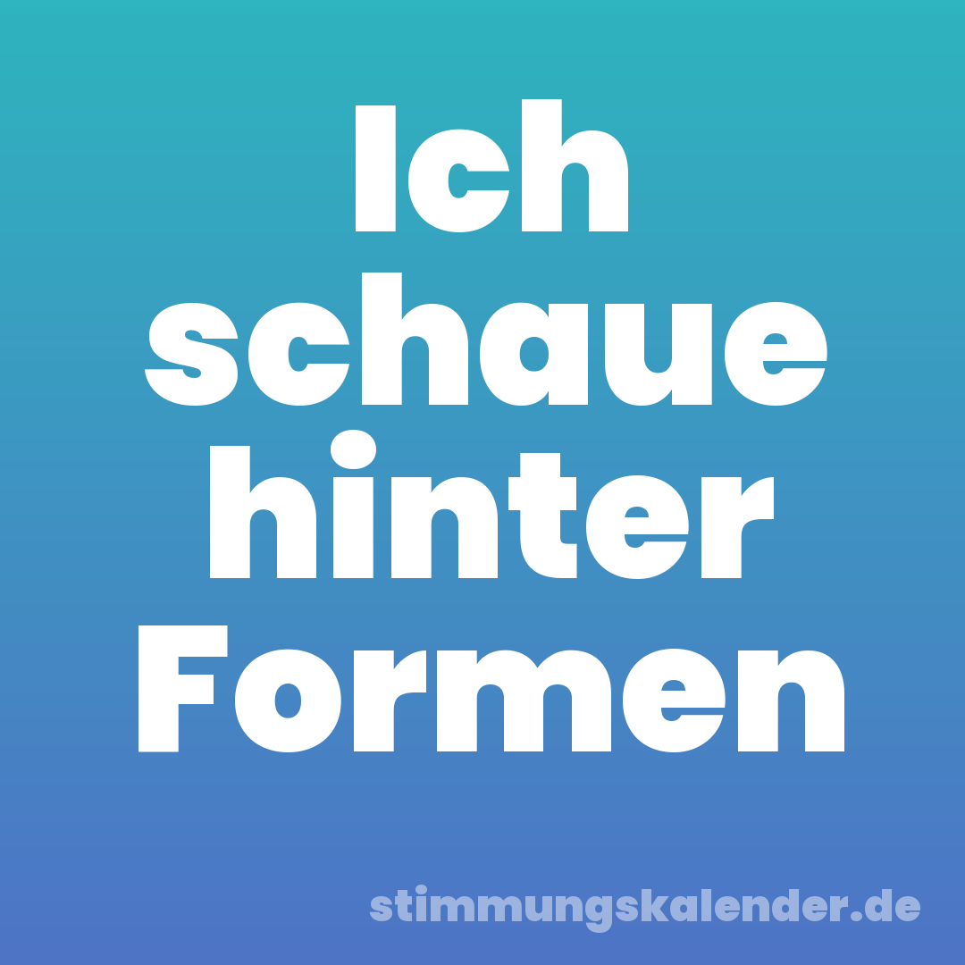 Ich schaue hinter Formen