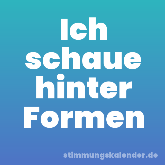 Ich schaue hinter Formen