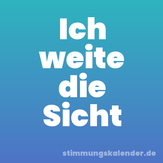 Ich weite die Sicht