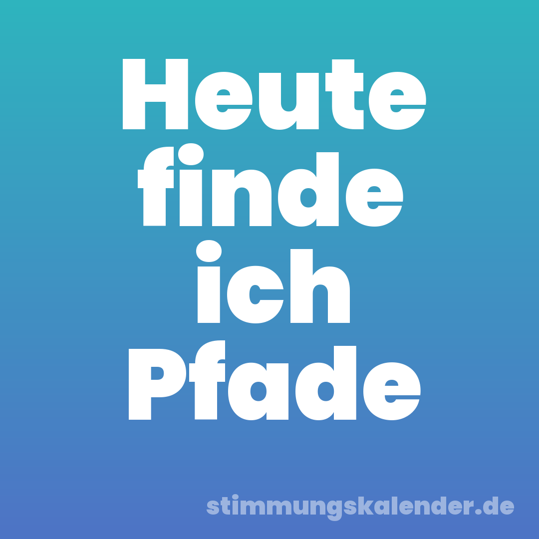 Heute finde ich Pfade