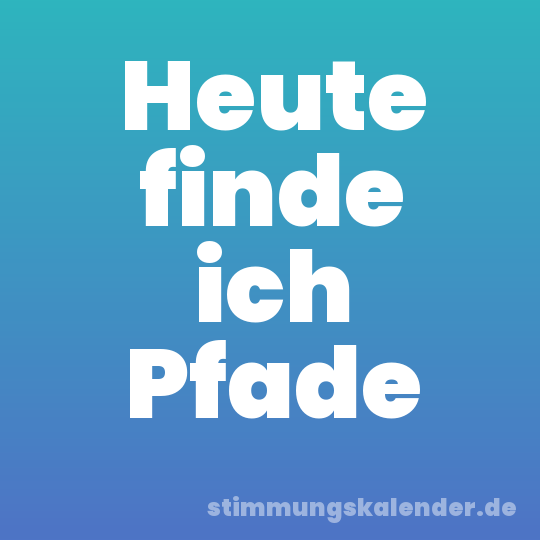 Heute finde ich Pfade