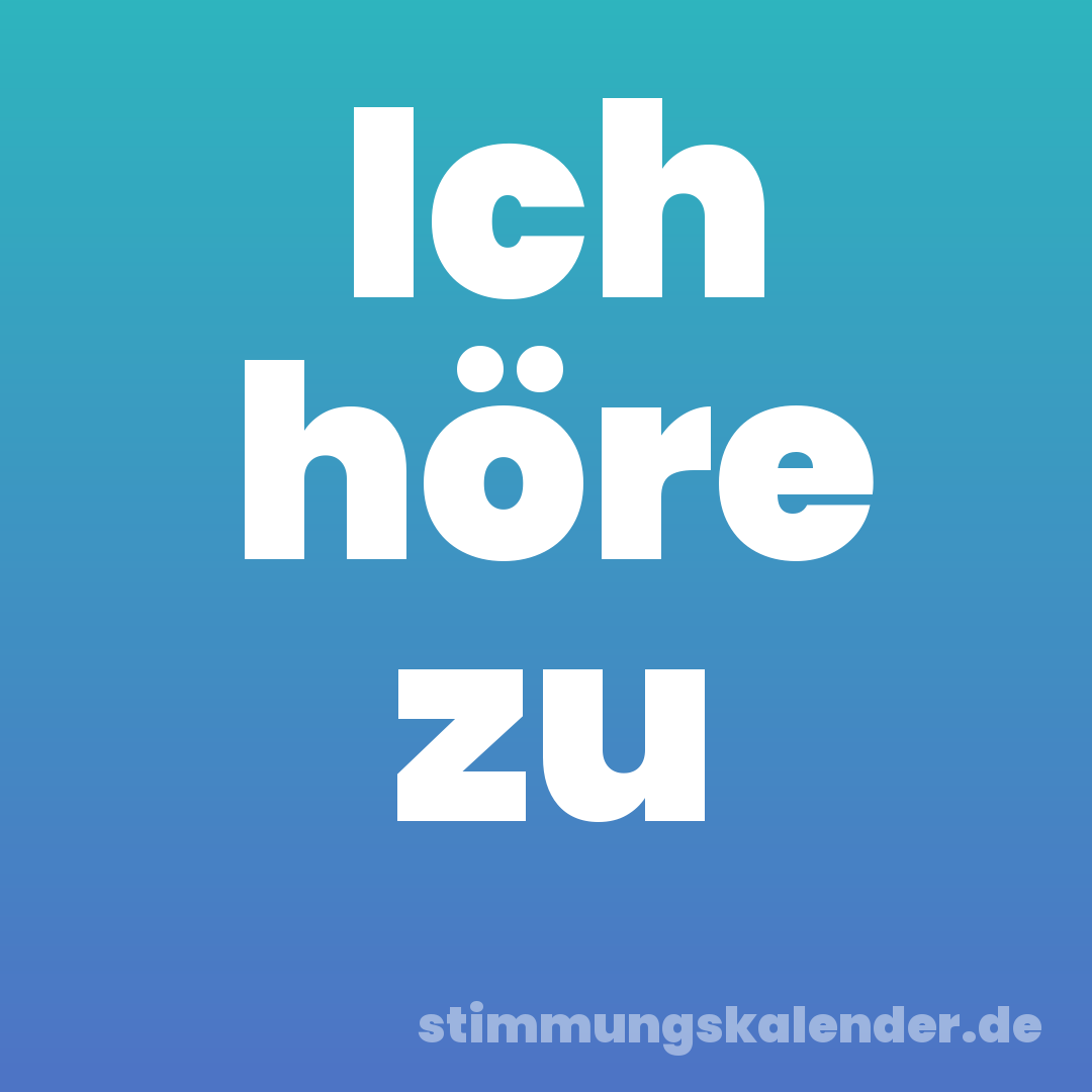 Ich höre zu