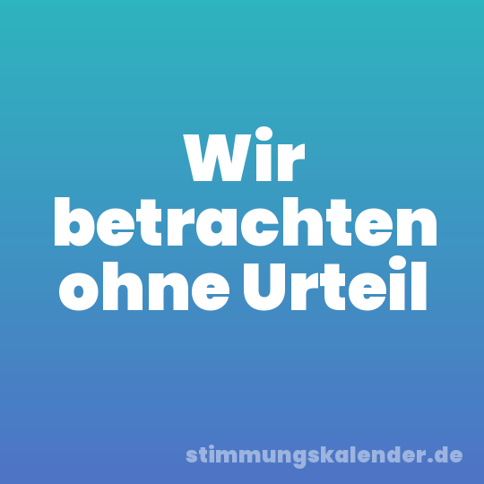 Wir betrachten ohne Urteil