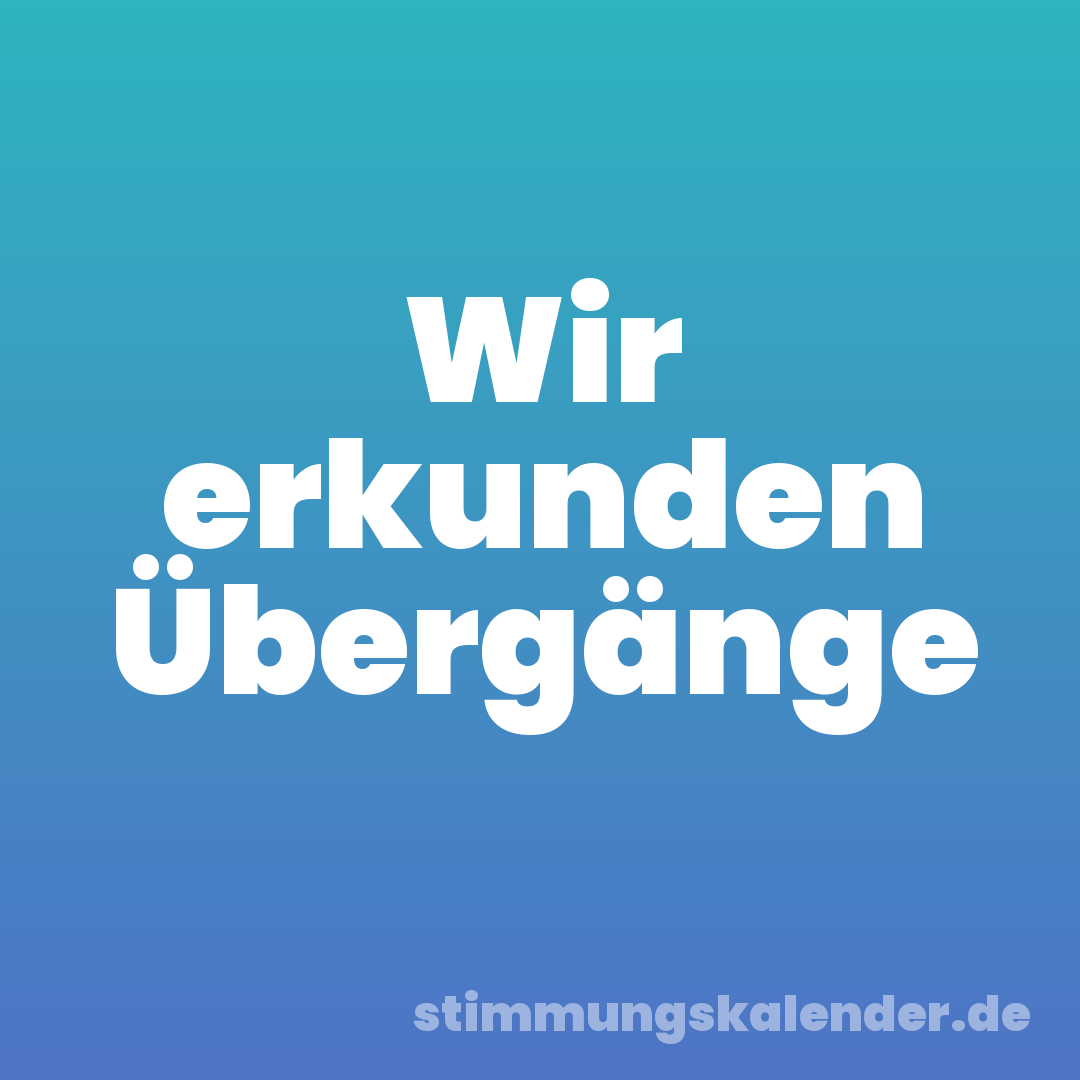 Wir erkunden Übergänge