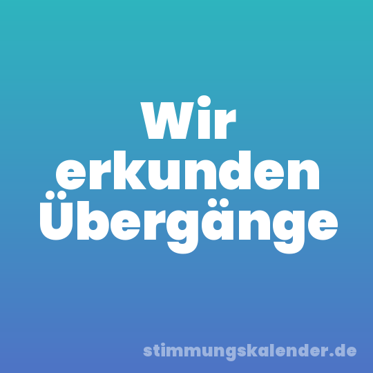 Wir erkunden Übergänge