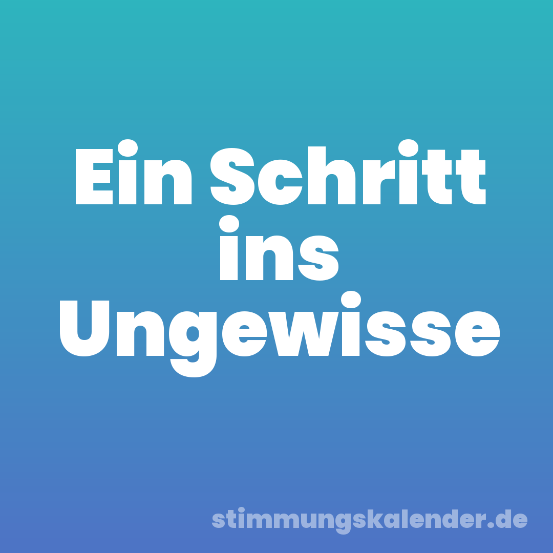 Ein Schritt ins Ungewisse