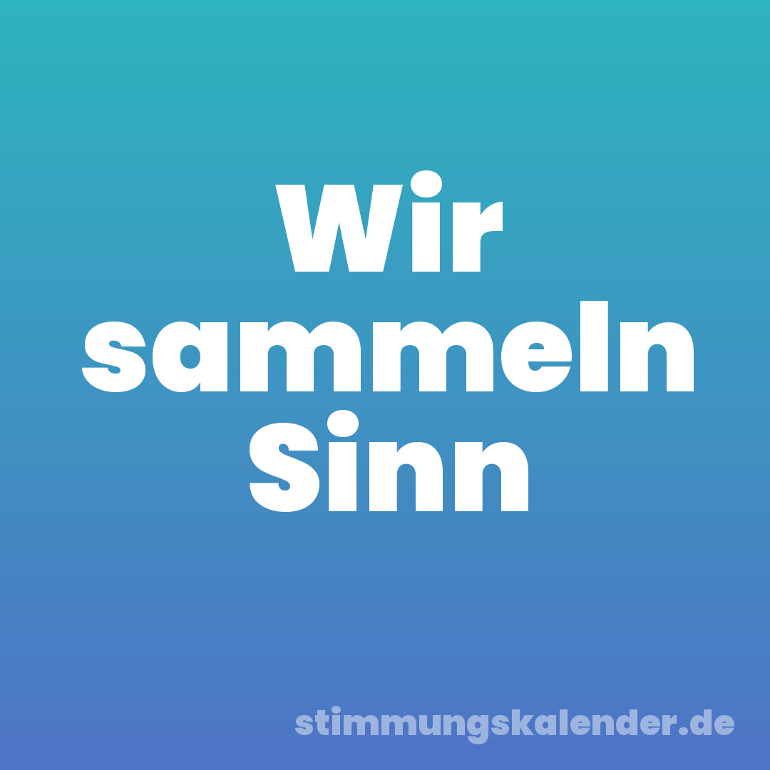 Wir sammeln Sinn