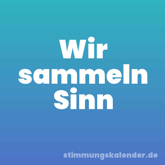 Wir sammeln Sinn