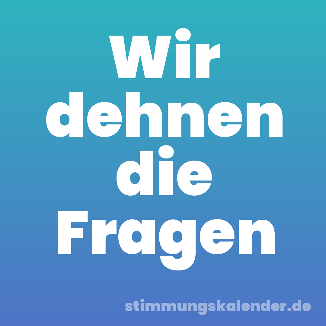 Wir dehnen die Fragen