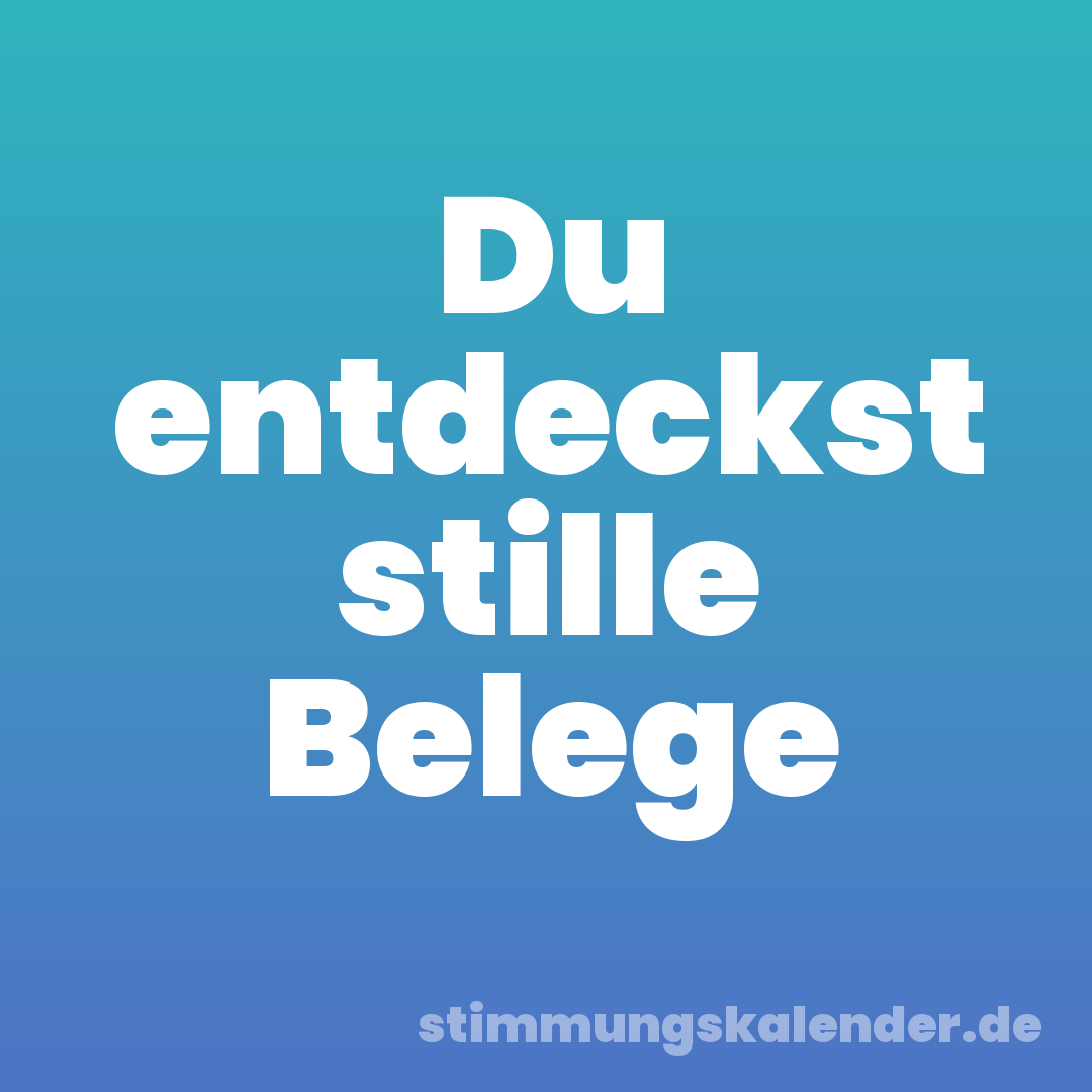 Du entdeckst stille Belege