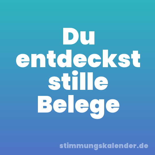Du entdeckst stille Belege