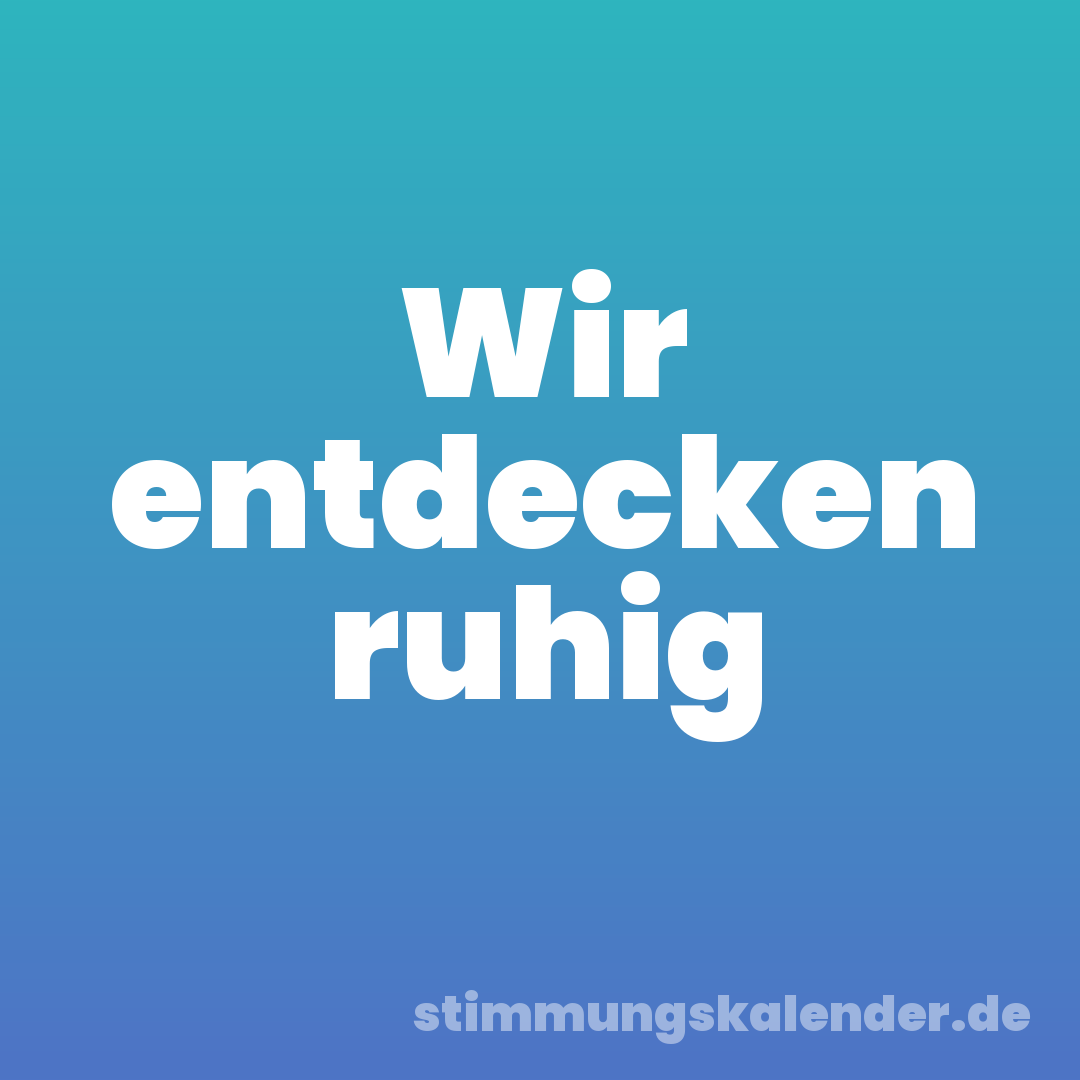 Wir entdecken ruhig
