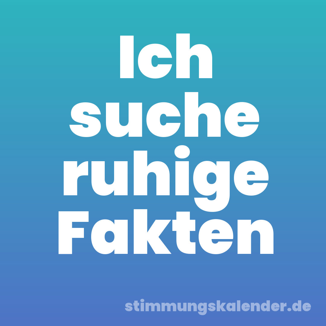 Ich suche ruhige Fakten