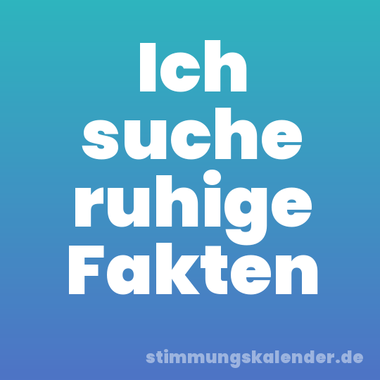 Ich suche ruhige Fakten