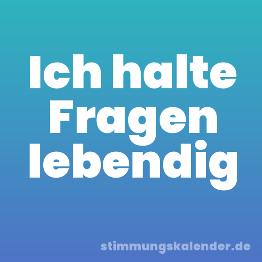 Ich halte Fragen lebendig