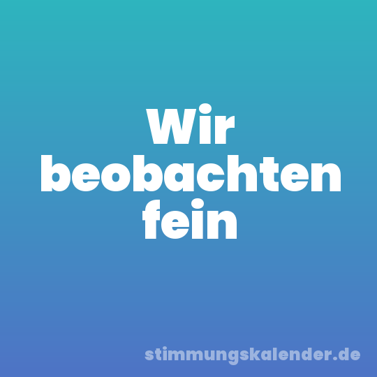 Wir beobachten fein