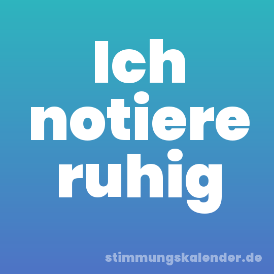 Ich notiere ruhig
