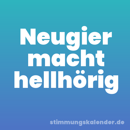 Neugier macht hellhörig